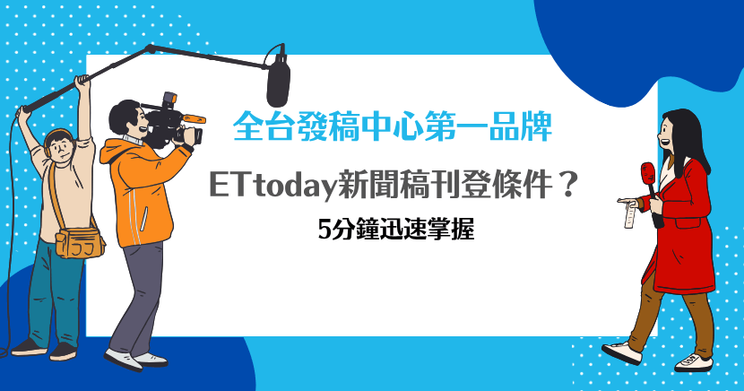 ETtoday新聞稿刊登條件？5分鐘迅速掌握