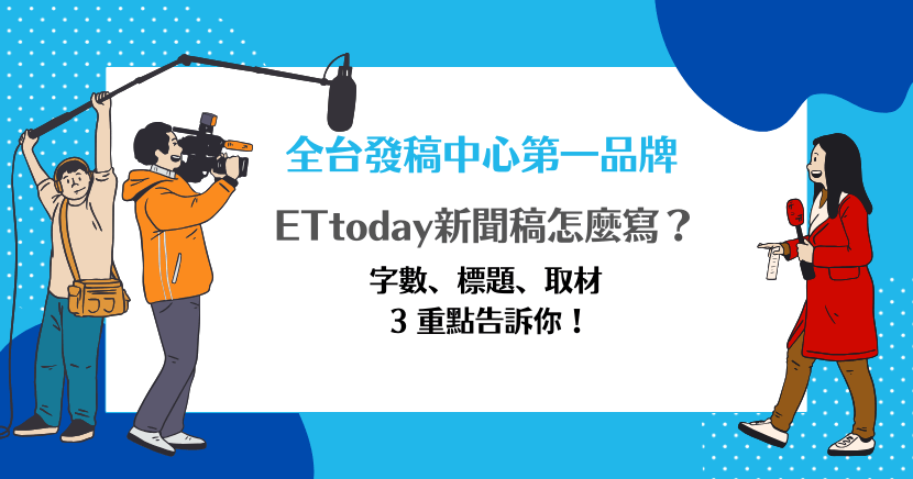 全台發稿中心第一品牌:ETtoday 新聞稿怎麼寫?字數、標題、取材 3 重點告訴你!